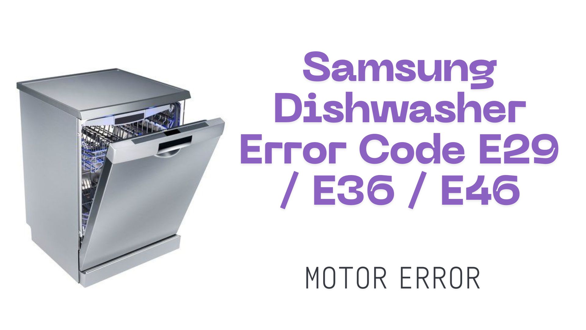 Error Code E29 / E36 / E46 – Samsung Dishwasher Motor Error