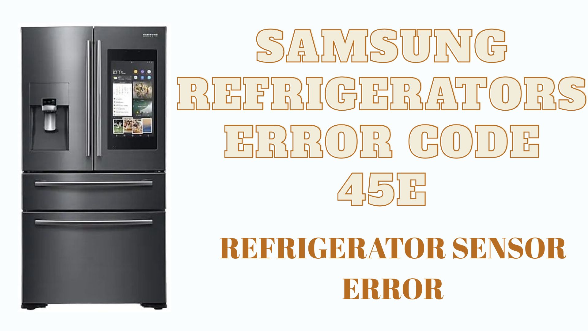 Samsung Refrigerators Error Code 45E: Refrigerator Sensor Error